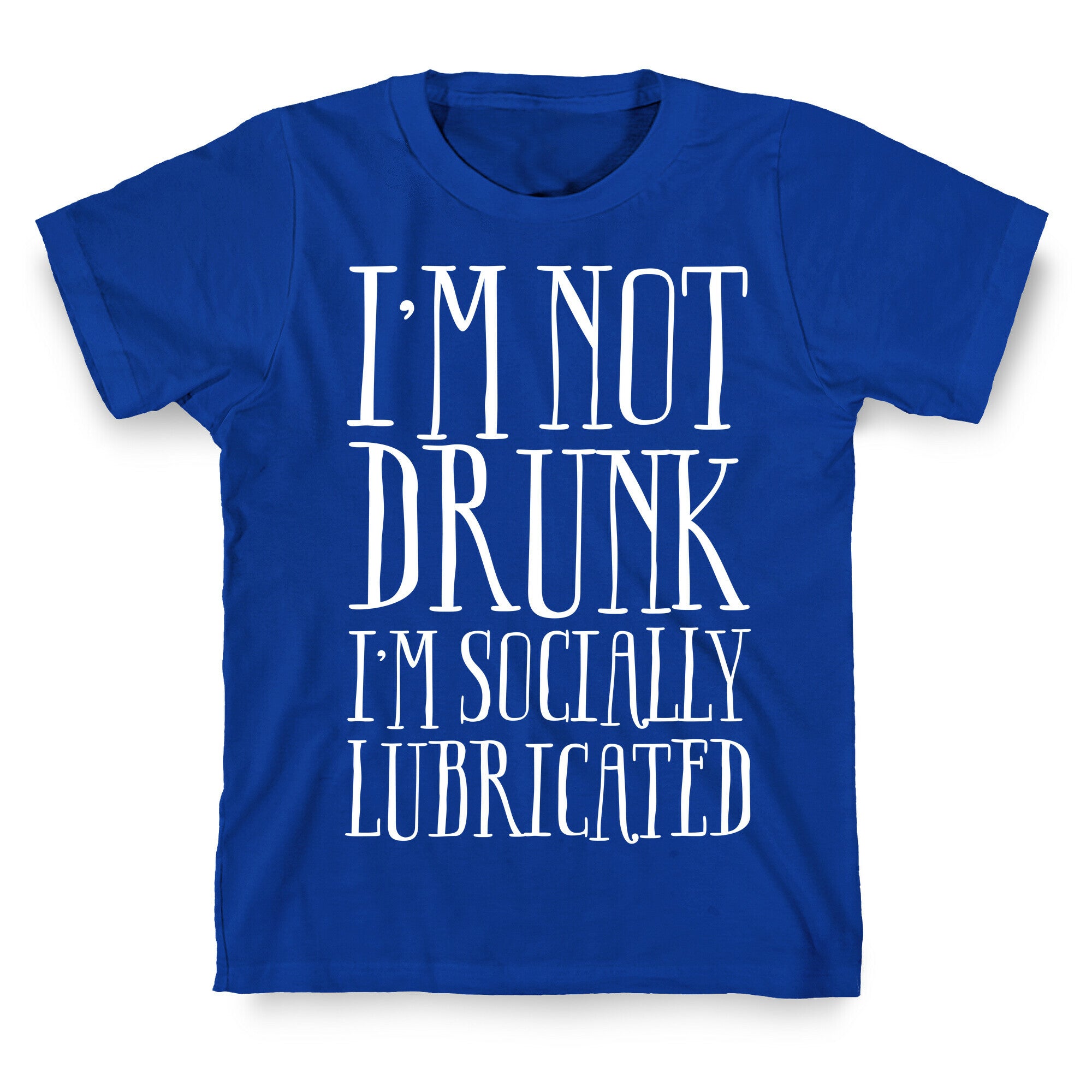 I'm Not Drunk, I'm Socially Lubricated T-Shirt